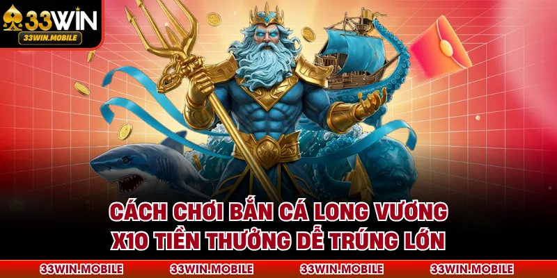 Cách Chơi Bắn Cá Long Vương X10 Tiền Thưởng Dễ Trúng Lớn