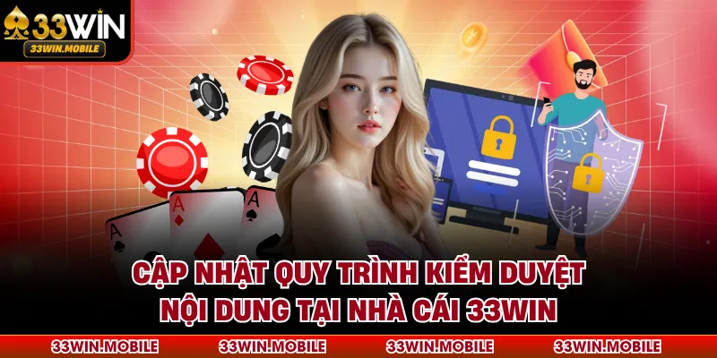 Cập nhật quy trình kiểm duyệt nội dung tại nhà cái 33WIN