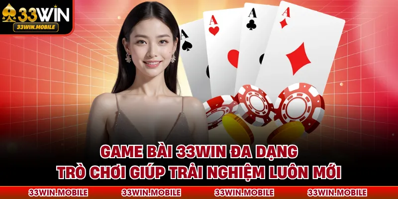 Game bài 33WIN đa dạng trò chơi giúp trải nghiệm luôn mới