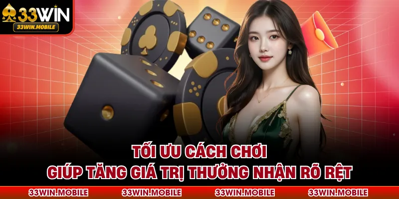 Tối ưu cách chơi giúp tăng giá trị thưởng nhận rõ rệt